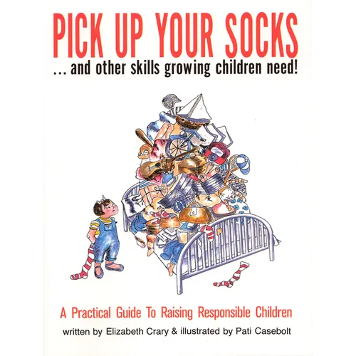 Pick Up Your Socks . . . and Other Skills Growing Children Need!: A Practical Guide to Raising Responsible Children - Paperback