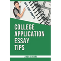College Application Essay Tips: Do's and Don'ts for a Powerful and Convincing Admissions Essay - Paperback