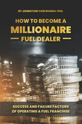 How To Become a Millionaire Fuel Dealer: Success And Failure Factors of Operating a Fuel Franchise - Paperback