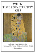 When Time and Eternity Kiss: A Bold New vision of Human Destiny, God, and the Bible - Hardcover
