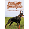 Simple Way On Doberman Training: The Fundamentals You Need To Know: Training A Doberman To Understand Your Commands - Paperback