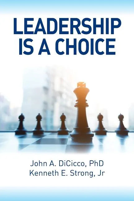 Leadership is a Choice: Keep Your Fears from Holding You Back and Make the Choice to be a Leader - Paperback