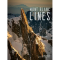 Mont Blanc Lines: Stories and Photos Celebrating the Finest Climbing and Skiing Lines of the Mont Blanc Massif - Hardcover