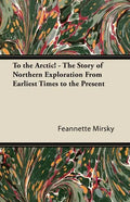 To the Arctic! - The Story of Northern Exploration From Earliest Times to the Present - Paperback