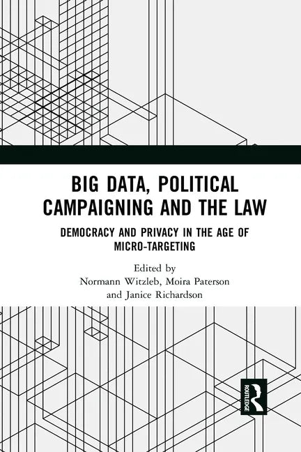 Big Data, Political Campaigning and the Law: Democracy and Privacy in the Age of Micro-Targeting - Paperback