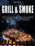 GRILL & SMOKE Top 25 Grill Recipes: Meat, Fish & Seafood, Vegetables, Fruits, and Mushrooms (Secrets from the Best Techniques) - Paperback