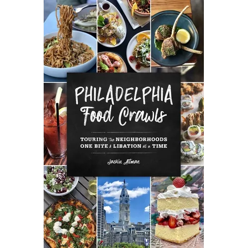 Philadelphia Food Crawls: Touring the Neighborhoods One Bite and Libation at a Time - Paperback