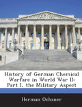 History of German Chemical Warfare in World War II: Part I, the Military Aspect - Paperback