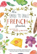Farm to Table French Phrasebook: Master the Culture, Language and Savoir Faire of French Cuisine - Hardcover