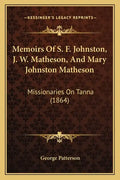 Memoirs Of S. F. Johnston, J. W. Matheson, And Mary Johnston Matheson: Missionaries On Tanna (1864) - Paperback