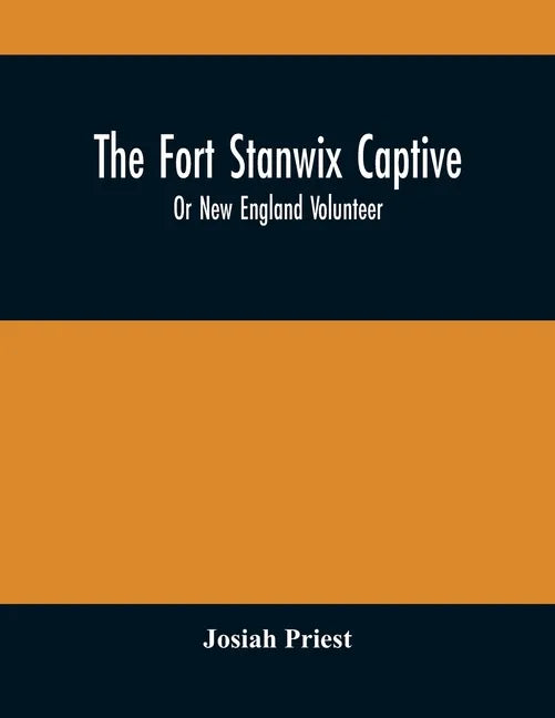 The Fort Stanwix Captive, Or New England Volunteer, Being The Extraordinary Life And Adventures Of Isaac Hubbell Among The Indians Of Canada And The W - Paperback