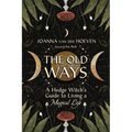 The Old Ways: A Hedge Witch's Guide to Living a Magical Life - Paperback