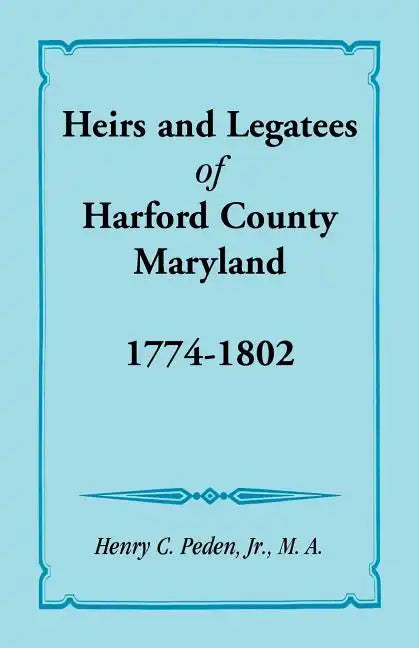 Heirs and Legatees of Harford County, Maryland, 1774-1802 - Paperback