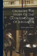 Crusades The Story Of The Latin Kingdom Of Jerusalem - Paperback