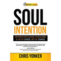 Soul Intention: An Executives Guide to Building a Life by Choice, Not by Chance - Paperback