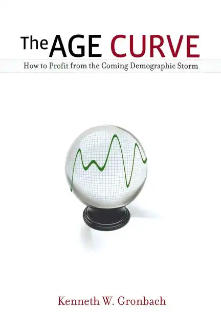 The Age Curve: How to Profit from the Coming Demographic Storm - Paperback