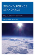 Beyond Science Standards: Play, Art, Coherence, Community - Hardcover
