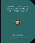 Esoteric Cosmic Yogi Science Or Works of the World Teacher - Paperback