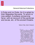 A Duke and No Duke. as It Is Acted by Their Majesties Servants. to Which Is Now Added, a Preface Concerning Farce: With an Account of the Personae and - Paperback