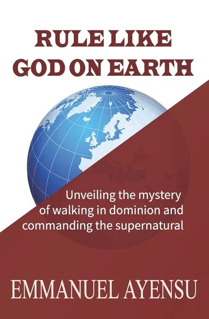 Rule Like God on Earth: Unveiling the mystery of walking in dominion and commanding the supernatural - Paperback