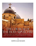 The Church of the Holy Sepulchre: The History of Christianity in Jerusalem and the Holy City's Most Important Church - Paperback