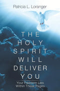 The Holy Spirit Will Deliver You: Your Freedom Lies Within These Pages - Paperback