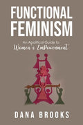 Functional Feminism: An Apolitical Guide to Women's EmPowerment - Paperback
