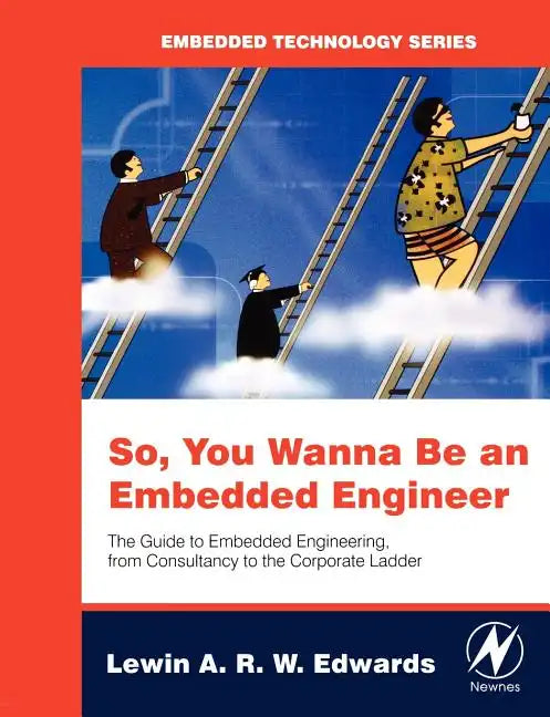 So You Wanna Be an Embedded Engineer: The Guide to Embedded Engineering, from Consultancy to the Corporate Ladder - Paperback