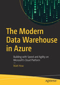 The Modern Data Warehouse in Azure: Building with Speed and Agility on Microsoft's Cloud Platform - Paperback