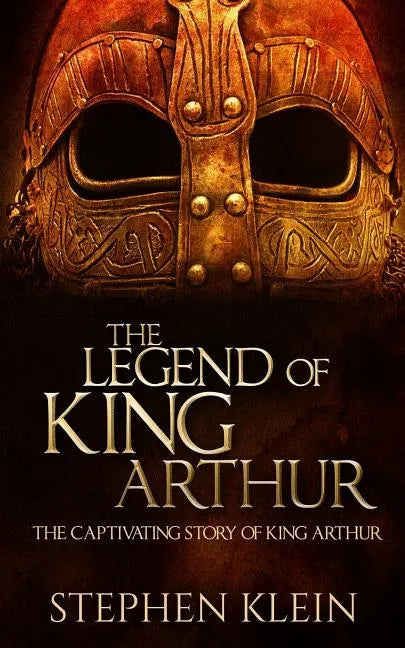 The Legend of King Arthur: The Captivating Story of King Arthur - Paperback