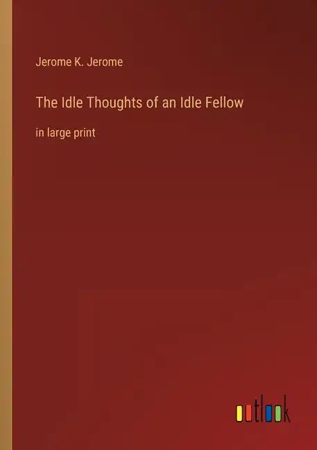The Idle Thoughts of an Idle Fellow: in large print - Paperback