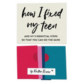 How I Fixed My Teen- And My 9 Essentials Steps So That You Can Do The Same - Paperback