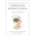 A Counselor's Guide to Christian Mindfulness: Engaging the Mind, Body, and Soul in Biblical Practices and Therapies - Paperback