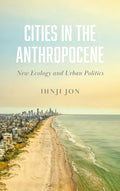 Cities in the Anthropocene: New Ecology and Urban Politics - Hardcover
