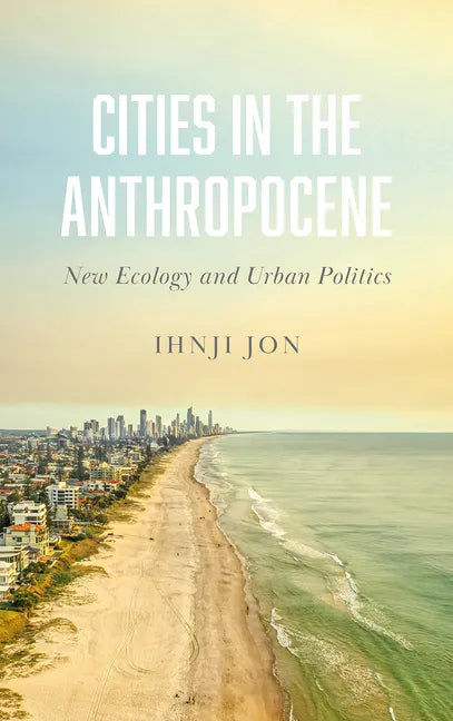 Cities in the Anthropocene: New Ecology and Urban Politics - Hardcover