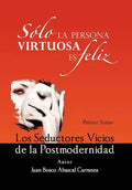 Solo La Persona Virtuosa Es Feliz: Los Seductores Vicios de La Postmodernidad - Hardcover