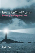 House Calls with Jesus: Stories of Redemptive Love - Paperback