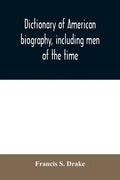 Dictionary of American biography, including men of the time; containing nearly ten thousand notices of persons of both sexes, of native and foreign bi - Paperback