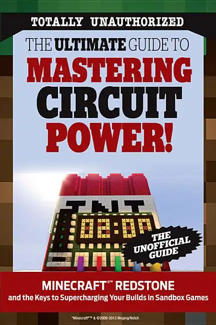 The Ultimate Guide to Mastering Circuit Power!: Minecraft(r)(Tm) Redstone and the Keys to Supercharging Your Builds in Sandbox Games - Paperback