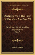 Dealings with the Firm of Dombey and Son V1: Wholesale, Retail, and for Exportation (1847) - Hardcover