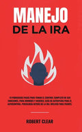 Manejo de la ira: 10 Poderosos Pasos para Tomar el Control Completo de sus Emociones, Para Hombres y Mujeres, Guía de Autoayuda para el - Paperback
