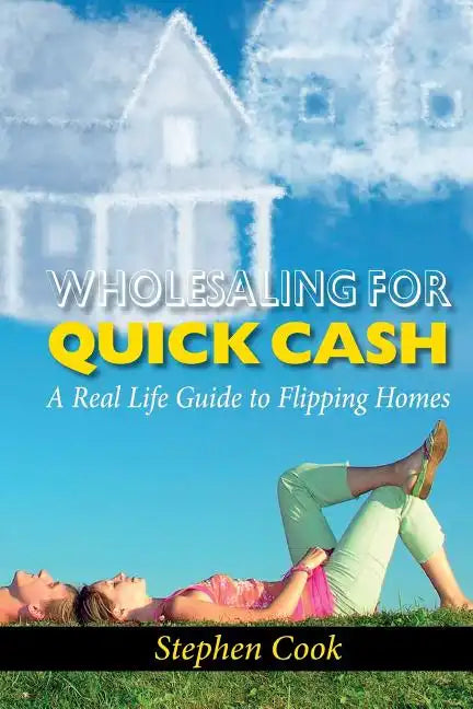Wholesaling for Quick Cash: A Real Life Guide to Flipping Homes - Paperback