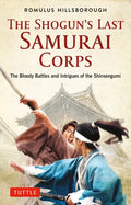 The Shogun's Last Samurai Corps: The Bloody Battles and Intrigues of the Shinsengumi - Paperback