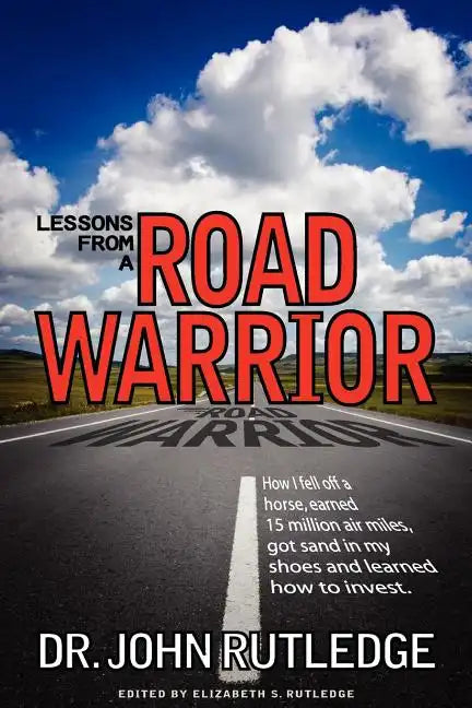 Lessons From A Road Warrior: How I Fell Off A Horse, Earned 15 Million Air Miles, Got Sand In My Shoes And Learned How To Invest - Paperback