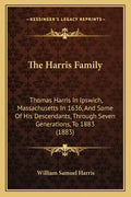 The Harris Family: Thomas Harris In Ipswich, Massachusetts In 1636, And Some Of His Descendants, Through Seven Generations, To 1883 (1883 - Paperback