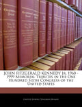 John Fitzgerald Kennedy Jr. 1960 -1999 Memorial Tributes in the One Hundred Sixth Congress of the United States - Paperback