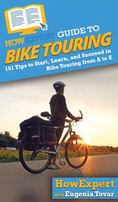 HowExpert Guide to Bike Touring: 101 Tips to Start, Learn, and Succeed in Bike Touring from A to Z - Hardcover