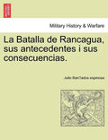 La Batalla de Rancagua, sus antecedentes i sus consecuencias. - Paperback