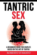 Tantric Sex: A Beginners Guide For Couples Based On The Art Of Tantra - Paperback