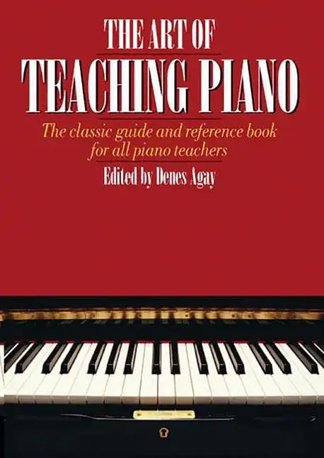 The Art of Teaching Piano: The Classic Guide and Reference Book for All Piano Teachers - Paperback